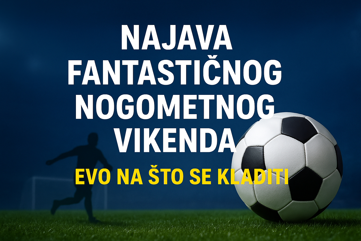 Najava fantastičnog nogometnog vikenda: Evo na što se kladiti Najava fantastičnog nogometnog vikenda