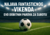 Najava fantastičnog vikenda: Evo dobitnih parova za SUBOTU Najava vikenda