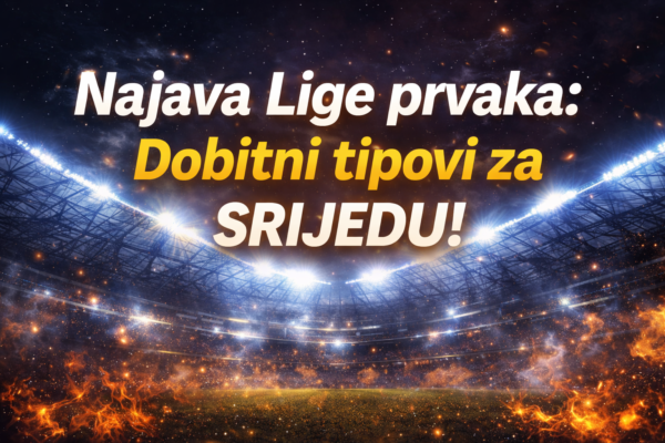 Najava Lige prvaka: Dobitni tipovi za SRIJEDU!