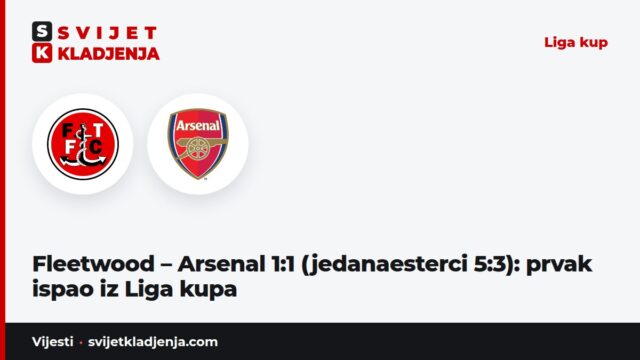 Fleetwood – Arsenal 1:1 (jedanaesterci 5:3): prvak ispao iz Liga kupa